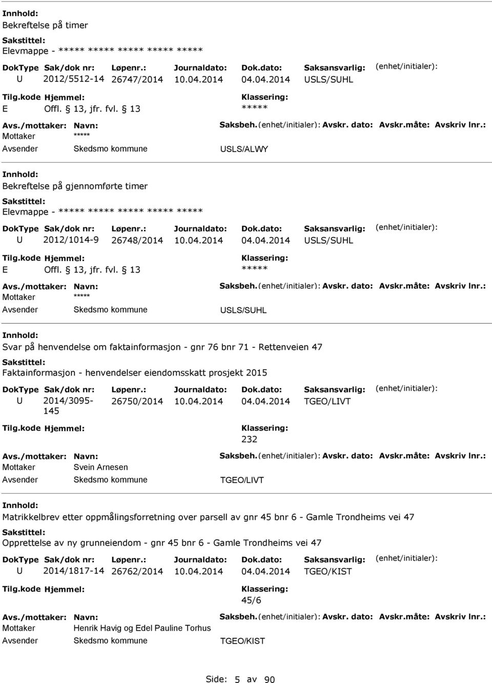 : SLS/SHL Svar på henvendelse om faktainformasjon - gnr 76 bnr 71 - Rettenveien 47 Faktainformasjon - henvendelser eiendomsskatt prosjekt 2015 Sak/dok nr: 2014/3095-145 Løpenr.: 26750/2014 04.