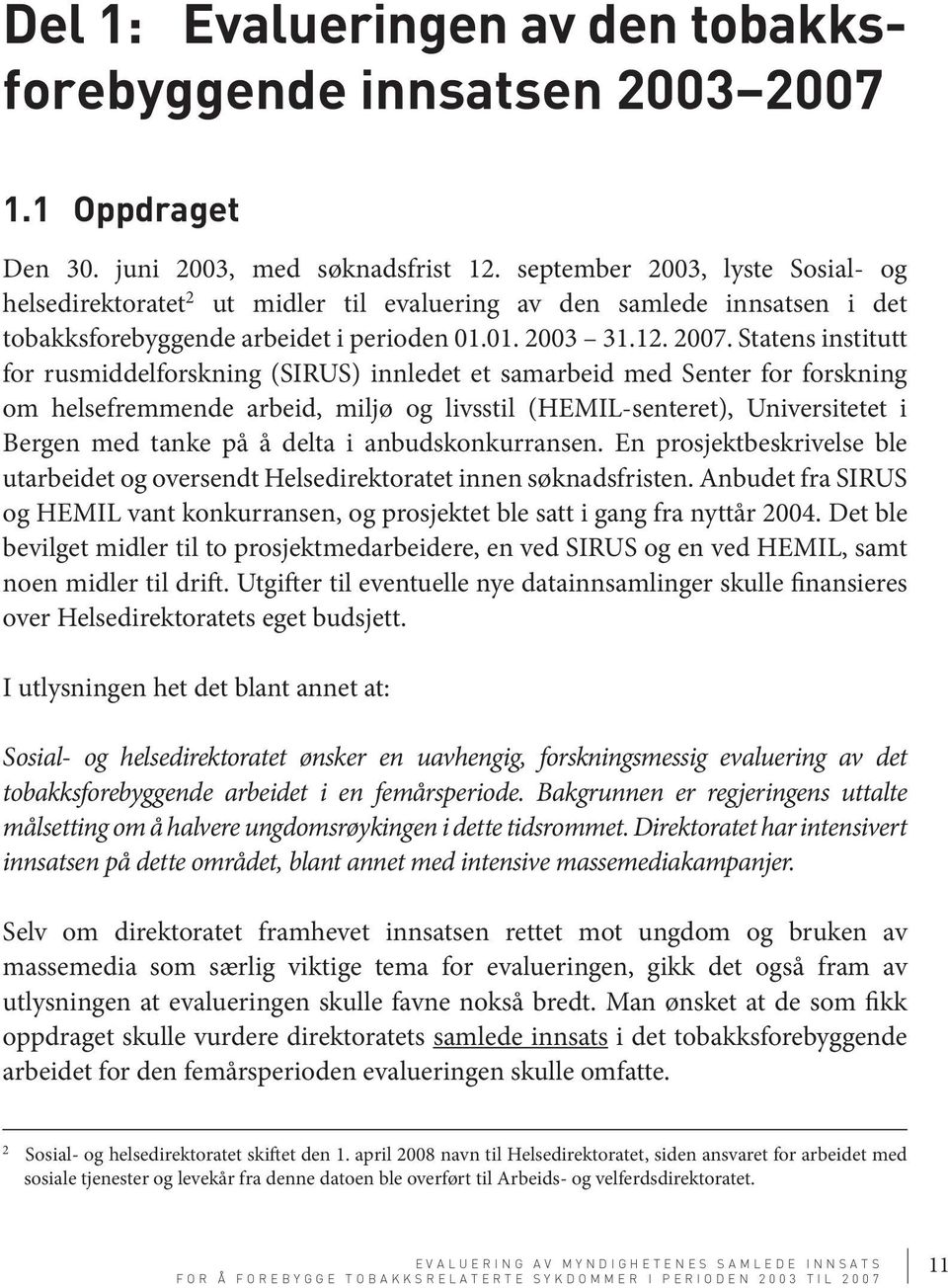 Statens institutt for rusmiddelforskning (SIRUS) innledet et samarbeid med Senter for forskning om helsefremmende arbeid, miljø og livsstil (HEMIL-senteret), Universitetet i Bergen med tanke på å