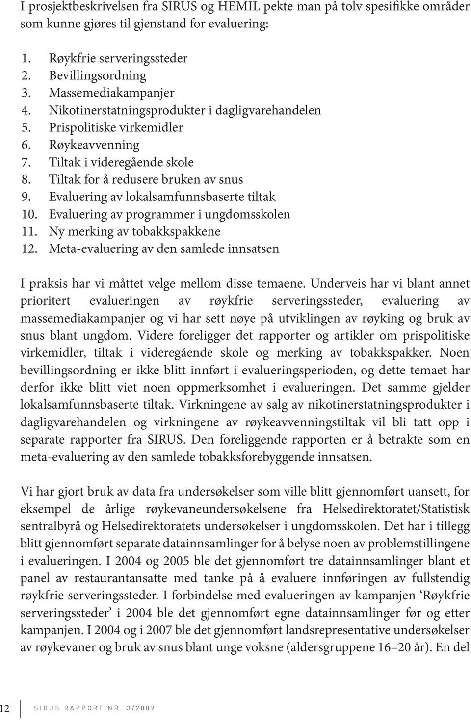 Evaluering av lokalsamfunnsbaserte tiltak 10. Evaluering av programmer i ungdomsskolen 11. Ny merking av tobakkspakkene 12.