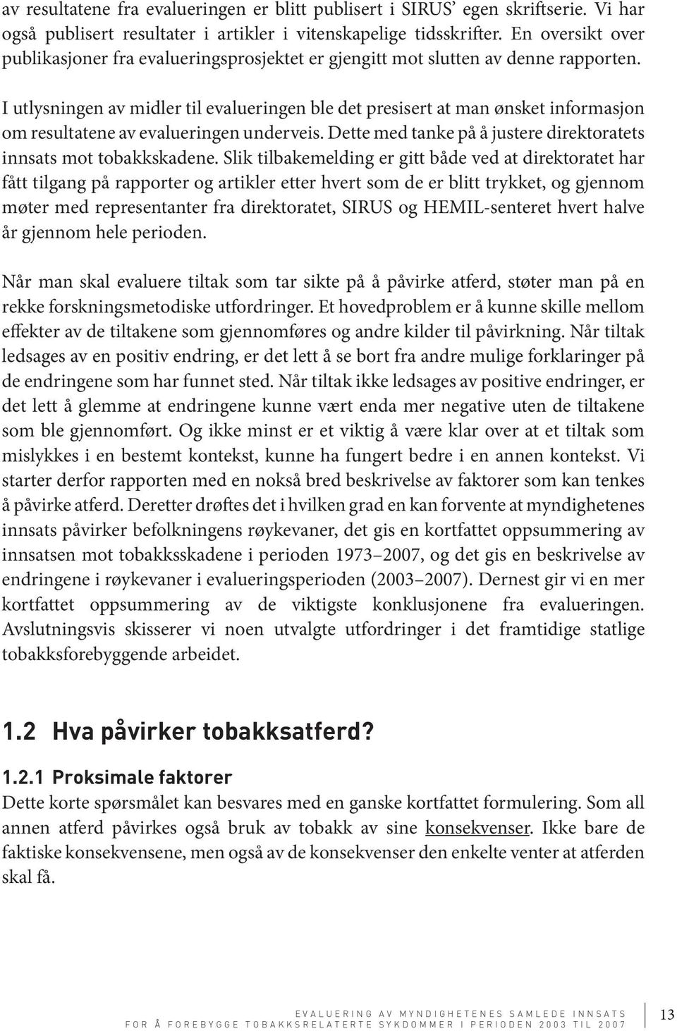 I utlysningen av midler til evalueringen ble det presisert at man ønsket informasjon om resultatene av evalueringen underveis. Dette med tanke på å justere direktoratets innsats mot tobakkskadene.