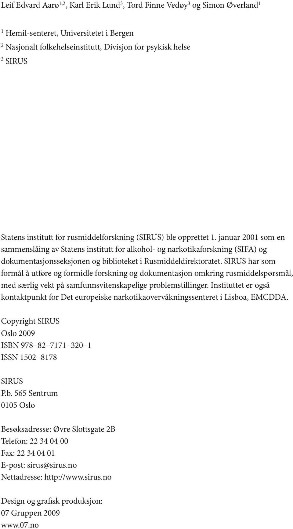 januar 2001 som en sammenslåing av Statens institutt for alkohol- og narkotikaforskning (SIFA) og dokumentasjonsseksjonen og biblioteket i Rusmiddeldirektoratet.