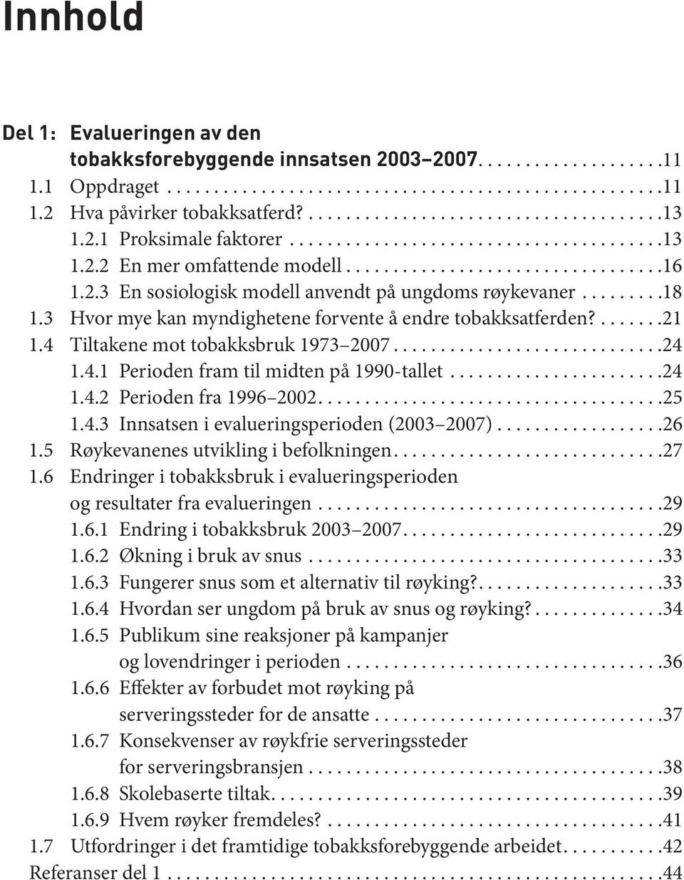 4 Tiltakene mot tobakksbruk 1973 2007...24 1.4.1 Perioden fram til midten på 1990-tallet...24 1.4.2 Perioden fra 1996 2002...25 1.4.3 Innsatsen i evalueringsperioden (2003 2007)..................26 1.