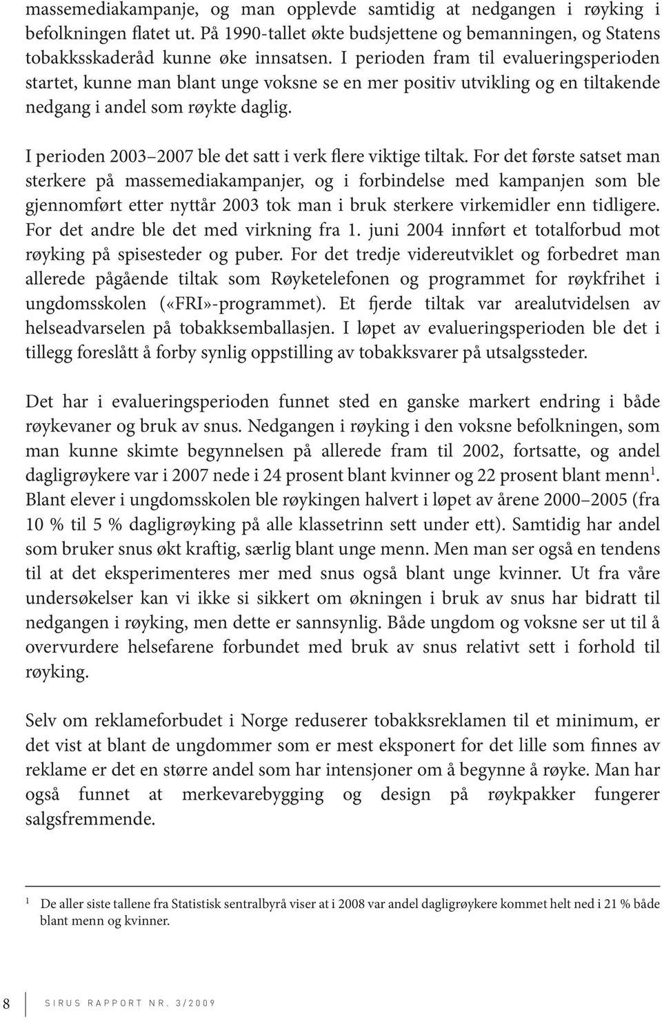 I perioden 2003 2007 ble det satt i verk flere viktige tiltak.