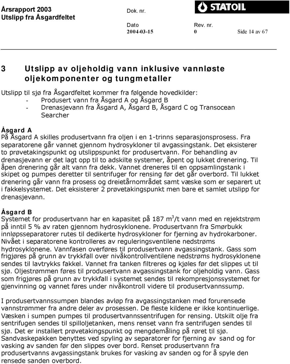 Fra separatorene går vannet gjennom hydrosykloner til avgassingstank. Det eksisterer to prøvetakingspunkt og utslippspunkt for produsertvann.