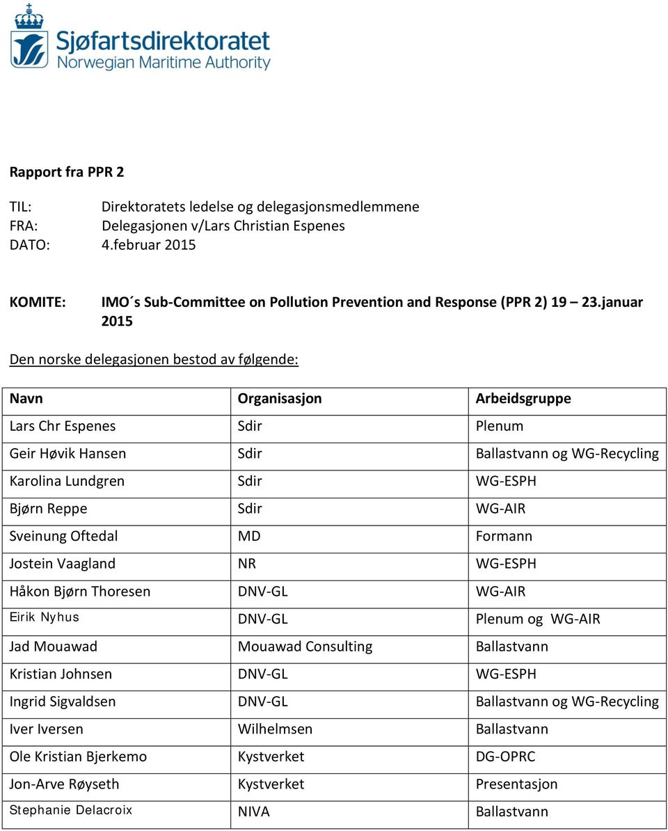 januar 2015 Den norske delegasjonen bestod av følgende: Navn Organisasjon Arbeidsgruppe Lars Chr Espenes Sdir Plenum Geir Høvik Hansen Sdir Ballastvann og WG-Recycling Karolina Lundgren Sdir WG-ESPH