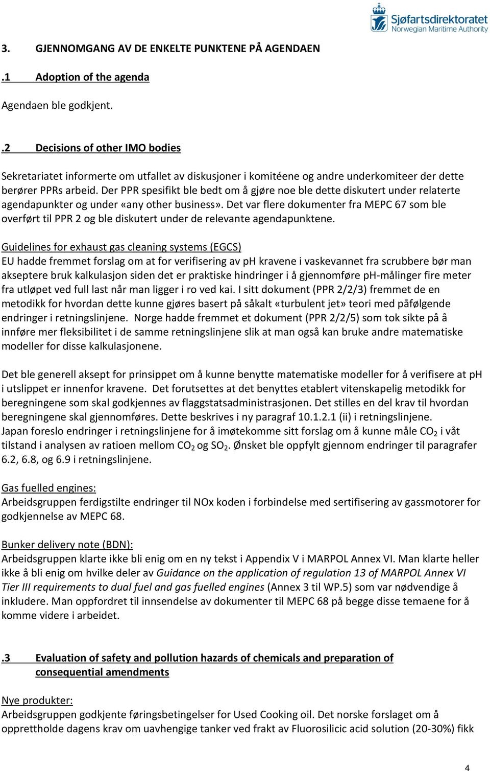 Der PPR spesifikt ble bedt om å gjøre noe ble dette diskutert under relaterte agendapunkter og under «any other business».