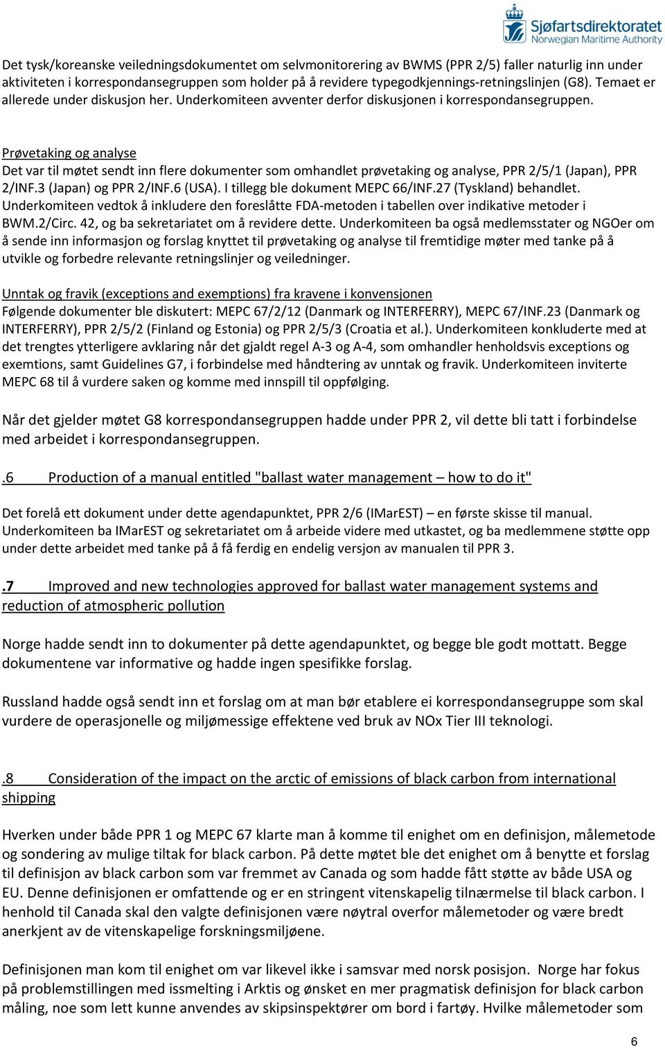 Prøvetaking og analyse Det var til møtet sendt inn flere dokumenter som omhandlet prøvetaking og analyse, PPR 2/5/1 (Japan), PPR 2/INF.3 (Japan) og PPR 2/INF.6 (USA).