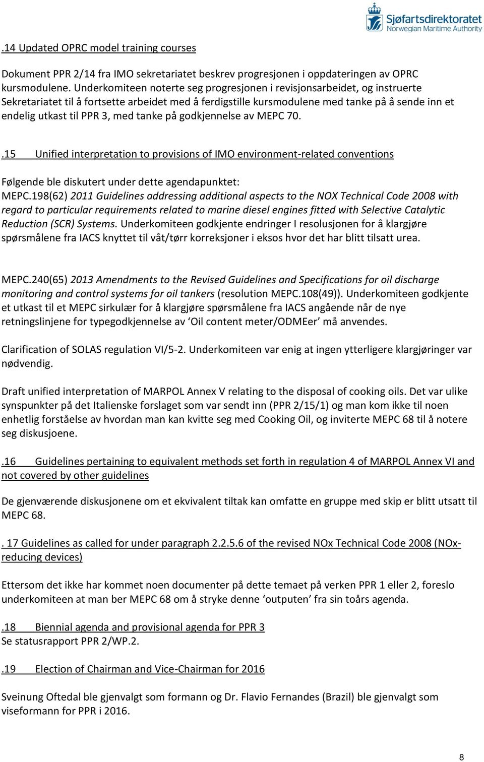 med tanke på godkjennelse av MEPC 70..15 Unified interpretation to provisions of IMO environment-related conventions Følgende ble diskutert under dette agendapunktet: MEPC.