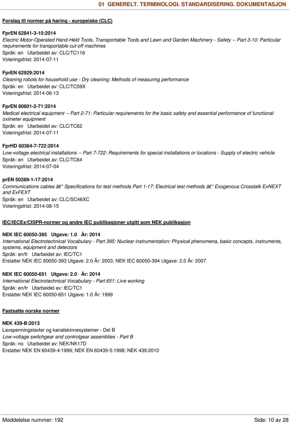 Particular requirements for transportable cut-off machines Språk: en Utarbeidet av: CLC/TC116 Voteringsfrist: 2014-07-11 FprEN 62929:2014 Cleaning robots for household use - Dry cleaning: Methods of