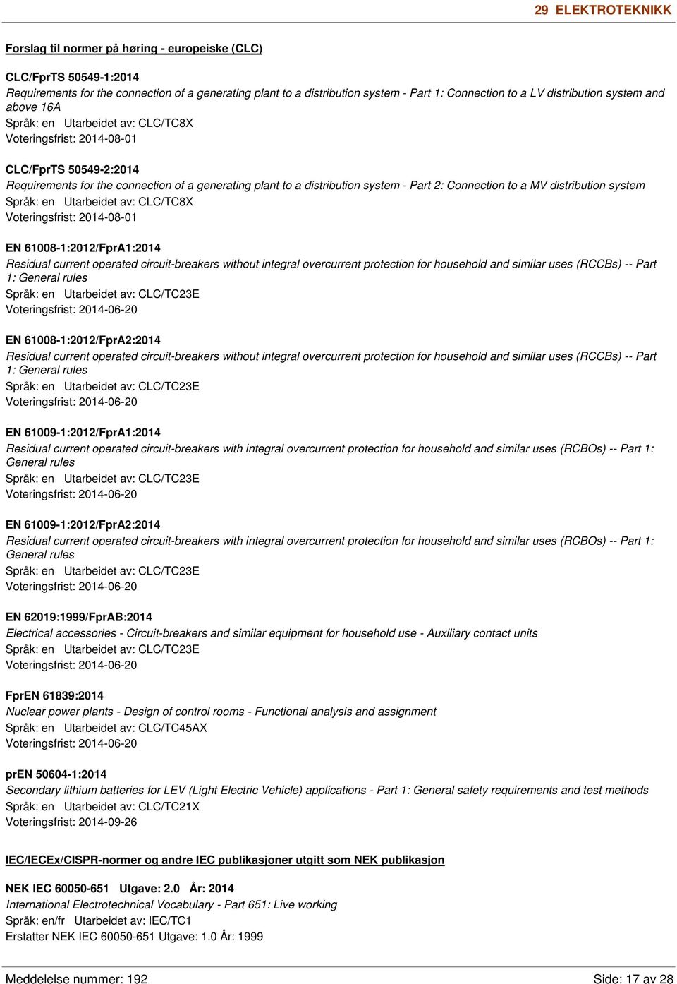 Part 2: Connection to a MV distribution system Språk: en Utarbeidet av: CLC/TC8X Voteringsfrist: 2014-08-01 EN 61008-1:2012/FprA1:2014 Residual current operated circuit-breakers without integral