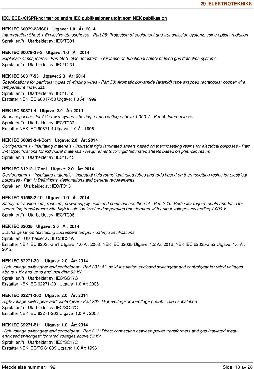 Utgave: 1.0 År: 2014 Explosive atmospheres - Part 29-3: Gas detectors - Guidance on functional safety of fixed gas detection systems Språk: en/fr Utarbeidet av: IEC/TC31 NEK IEC 60317-53 Utgave: 2.