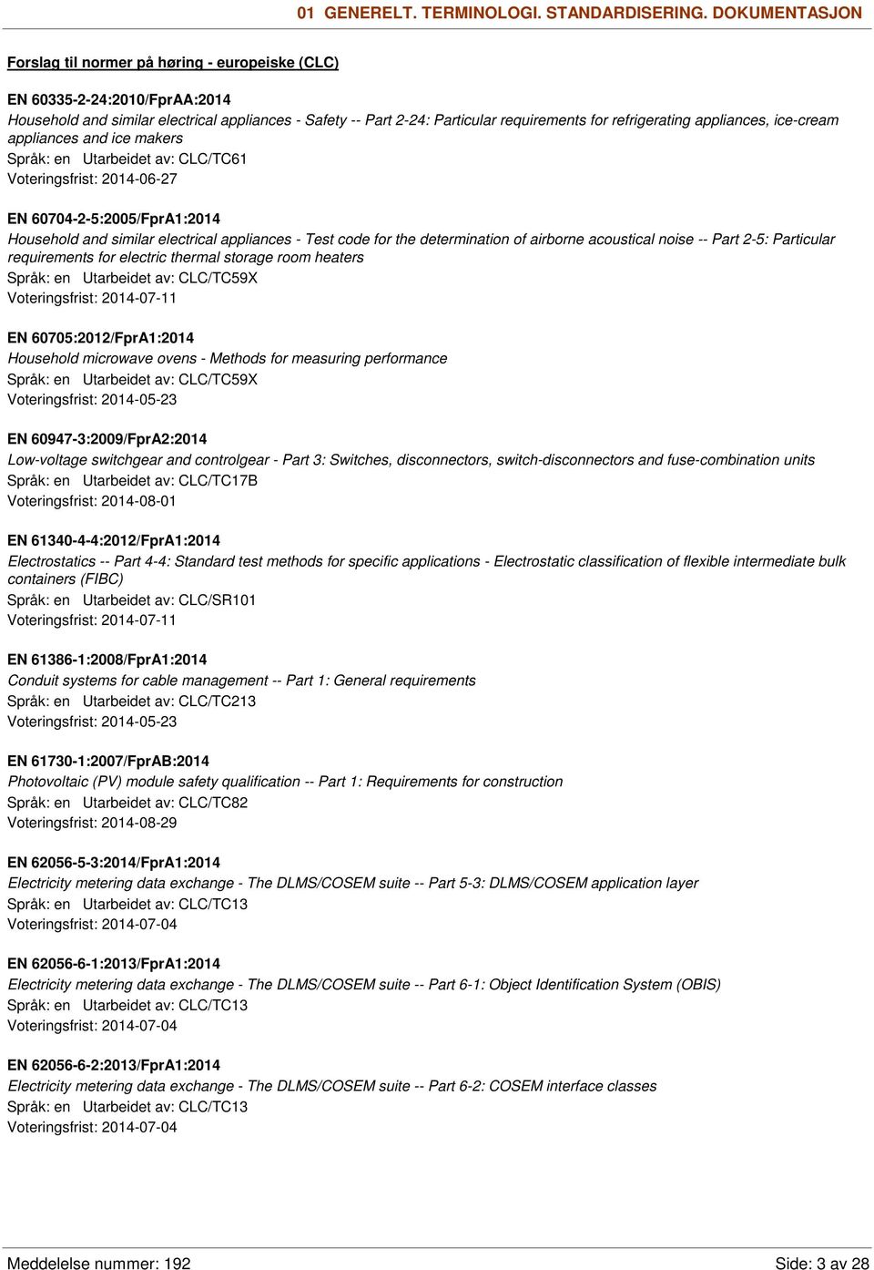 refrigerating appliances, ice-cream appliances and ice makers Språk: en Utarbeidet av: CLC/TC61 EN 60704-2-5:2005/FprA1:2014 Household and similar electrical appliances - Test code for the