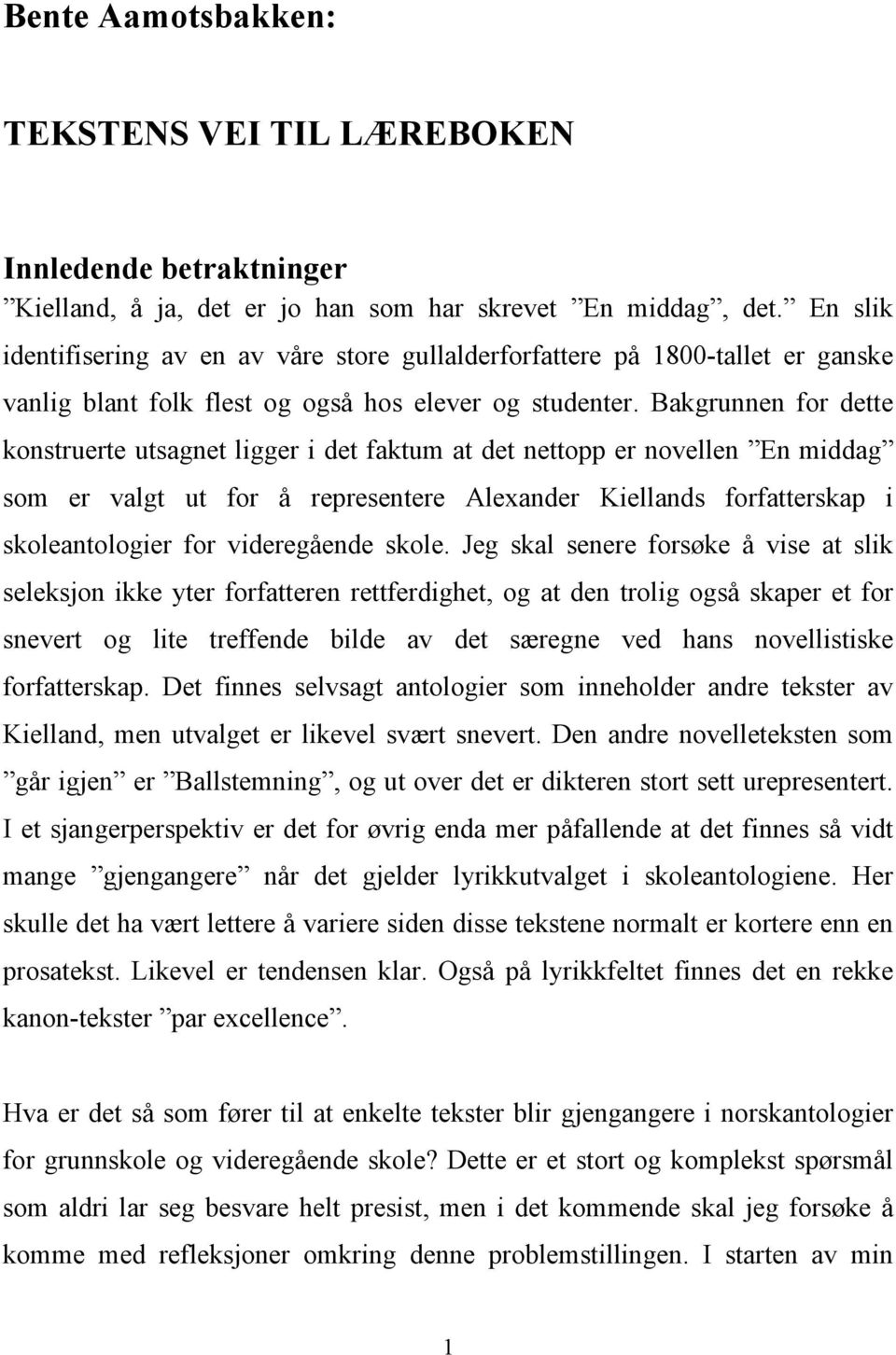 Bakgrunnen for dette konstruerte utsagnet ligger i det faktum at det nettopp er novellen En middag som er valgt ut for å representere Alexander Kiellands forfatterskap i skoleantologier for