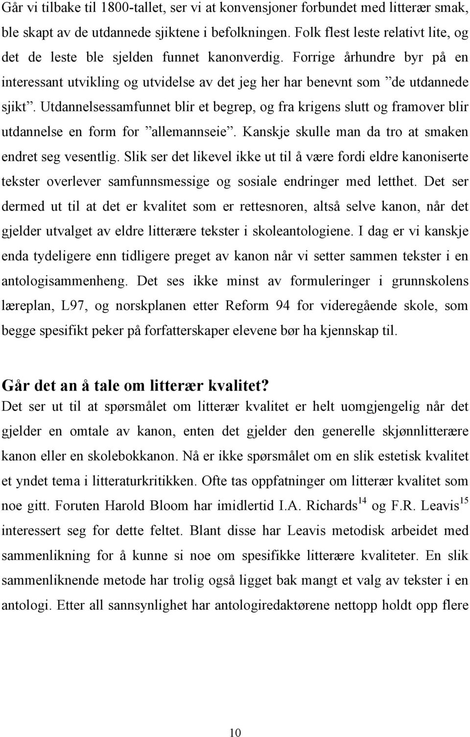 Utdannelsessamfunnet blir et begrep, og fra krigens slutt og framover blir utdannelse en form for allemannseie. Kanskje skulle man da tro at smaken endret seg vesentlig.