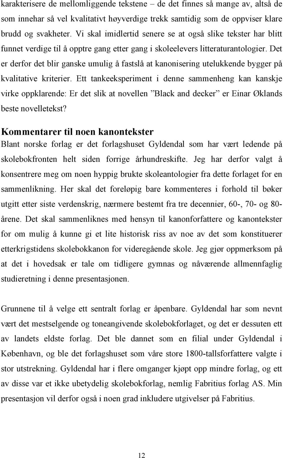 Det er derfor det blir ganske umulig å fastslå at kanonisering utelukkende bygger på kvalitative kriterier.