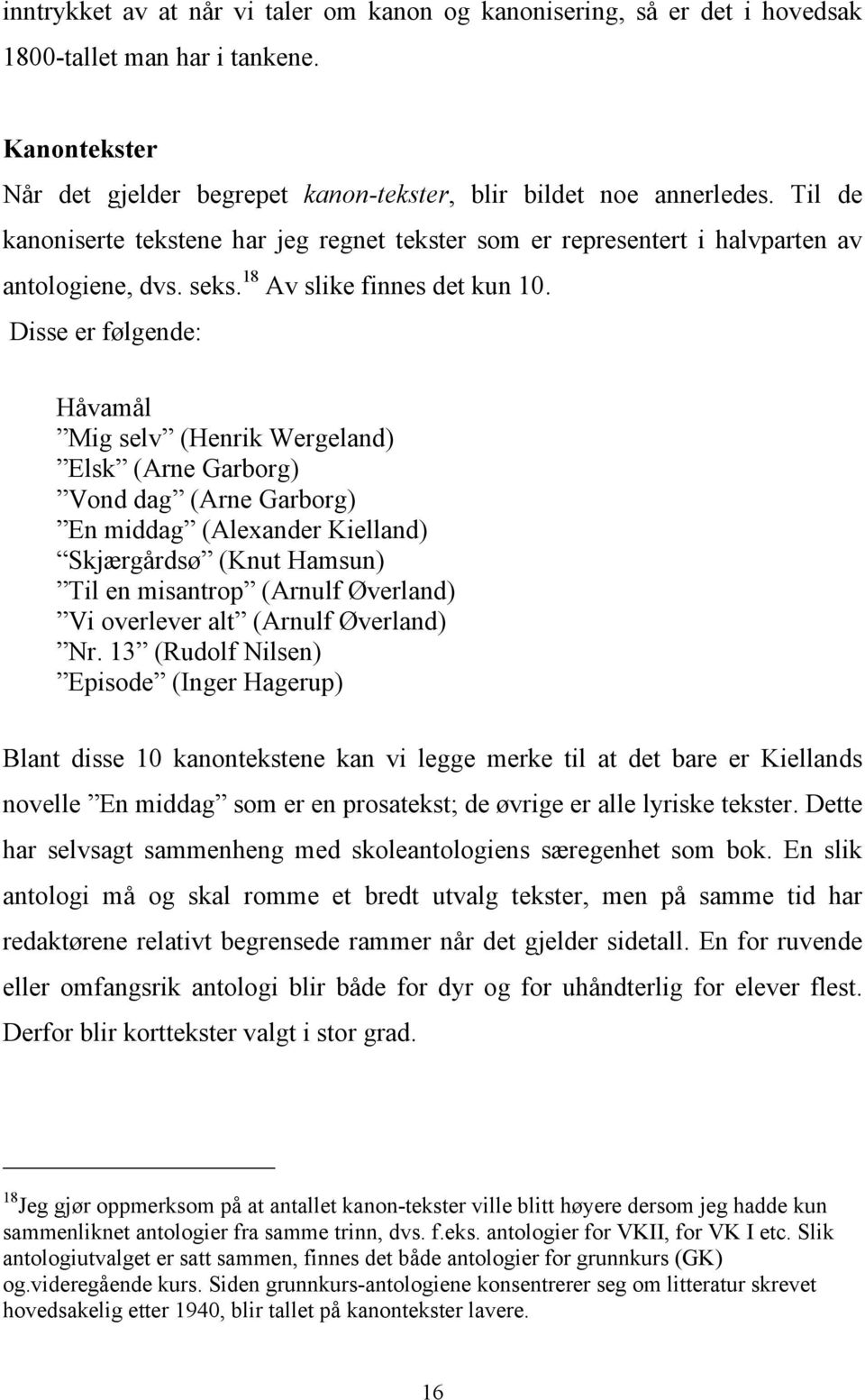 Disse er følgende: Håvamål Mig selv (Henrik Wergeland) Elsk (Arne Garborg) Vond dag (Arne Garborg) En middag (Alexander Kielland) Skjærgårdsø (Knut Hamsun) Til en misantrop (Arnulf Øverland) Vi