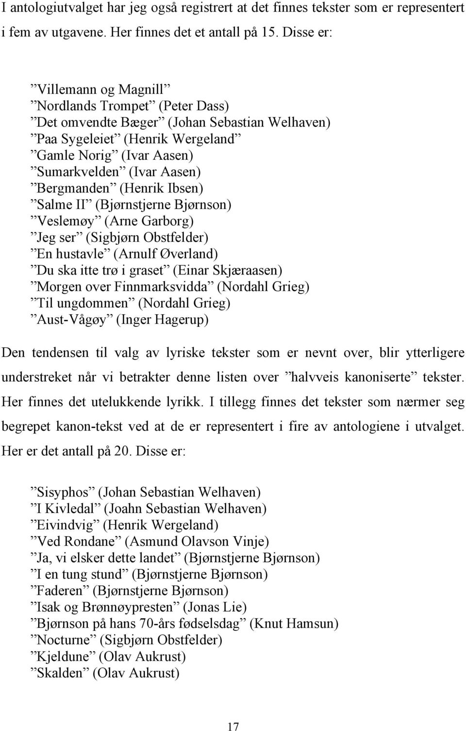 Bergmanden (Henrik Ibsen) Salme II (Bjørnstjerne Bjørnson) Veslemøy (Arne Garborg) Jeg ser (Sigbjørn Obstfelder) En hustavle (Arnulf Øverland) Du ska itte trø i graset (Einar Skjæraasen) Morgen over