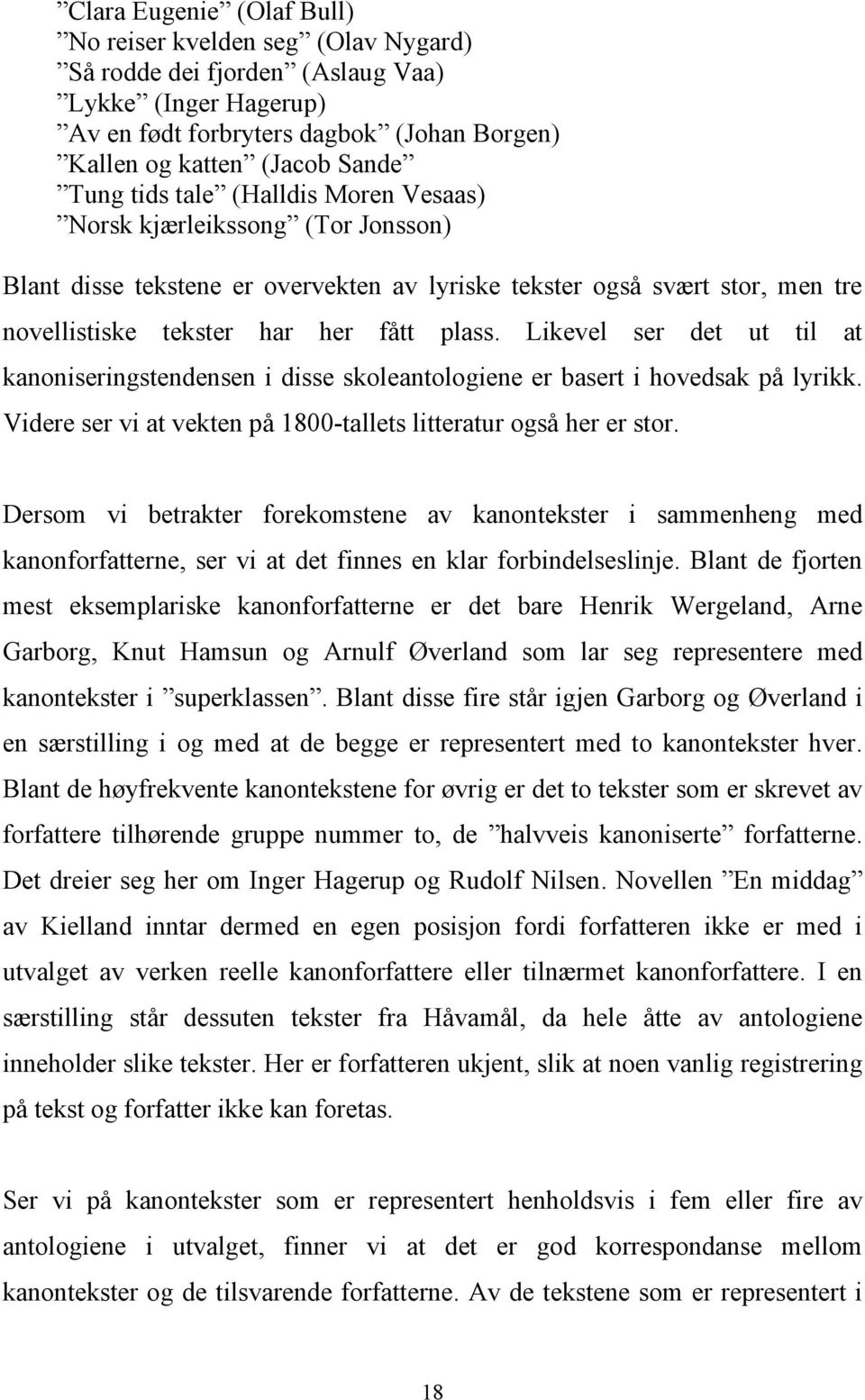 Likevel ser det ut til at kanoniseringstendensen i disse skoleantologiene er basert i hovedsak på lyrikk. Videre ser vi at vekten på 1800-tallets litteratur også her er stor.