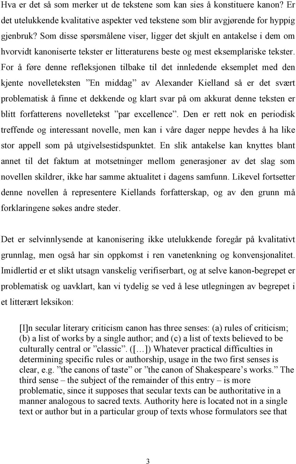 For å føre denne refleksjonen tilbake til det innledende eksemplet med den kjente novelleteksten En middag av Alexander Kielland så er det svært problematisk å finne et dekkende og klart svar på om