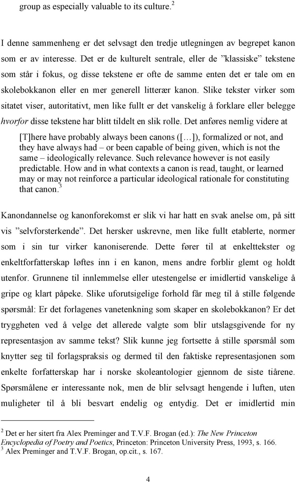 Slike tekster virker som sitatet viser, autoritativt, men like fullt er det vanskelig å forklare eller belegge hvorfor disse tekstene har blitt tildelt en slik rolle.