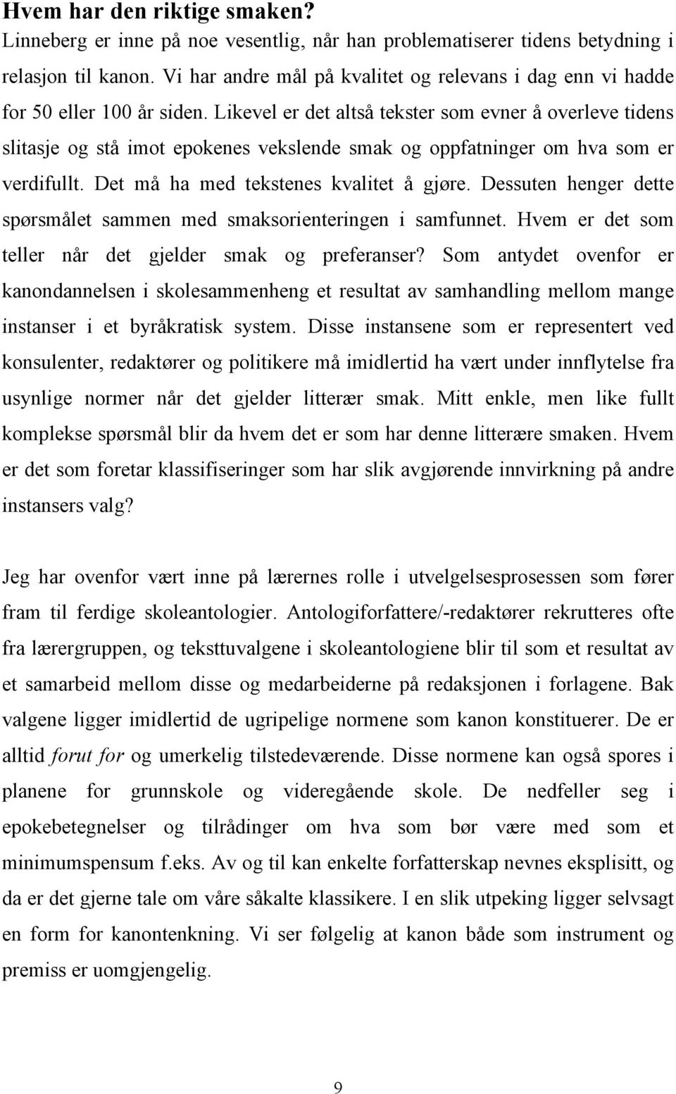 Likevel er det altså tekster som evner å overleve tidens slitasje og stå imot epokenes vekslende smak og oppfatninger om hva som er verdifullt. Det må ha med tekstenes kvalitet å gjøre.