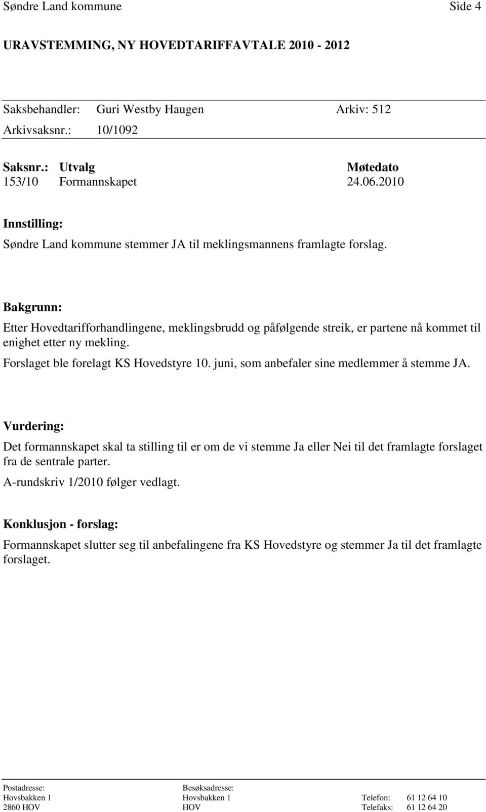 Bakgrunn: Etter Hovedtarifforhandlingene, meklingsbrudd og påfølgende streik, er partene nå kommet til enighet etter ny mekling. Forslaget ble forelagt KS Hovedstyre 10.