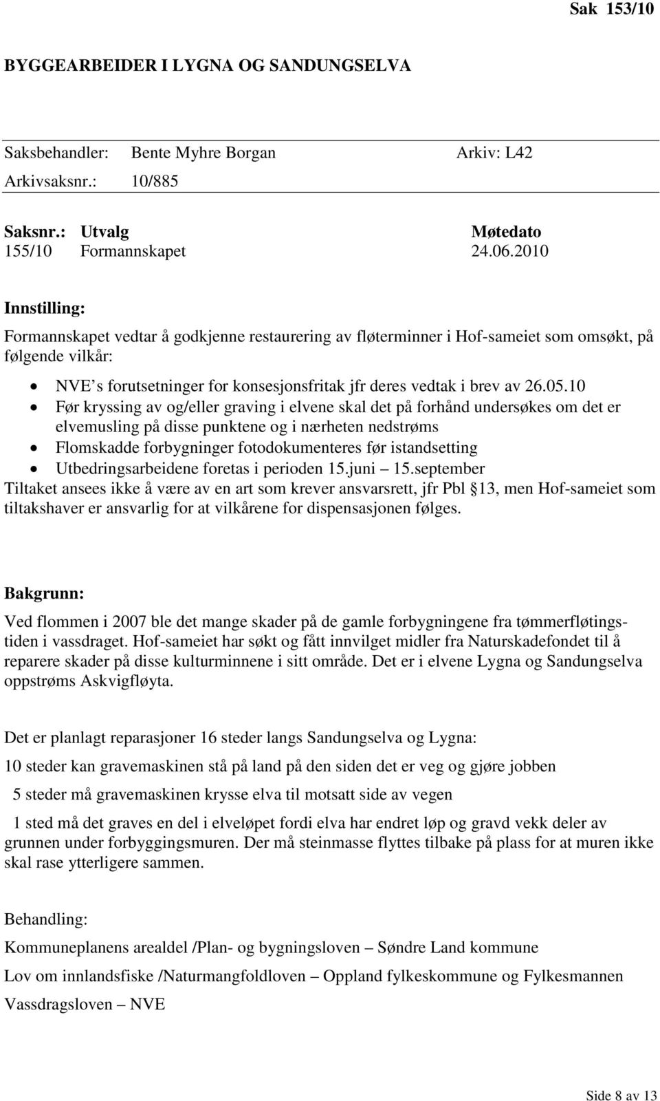 05.10 Før kryssing av og/eller graving i elvene skal det på forhånd undersøkes om det er elvemusling på disse punktene og i nærheten nedstrøms Flomskadde forbygninger fotodokumenteres før