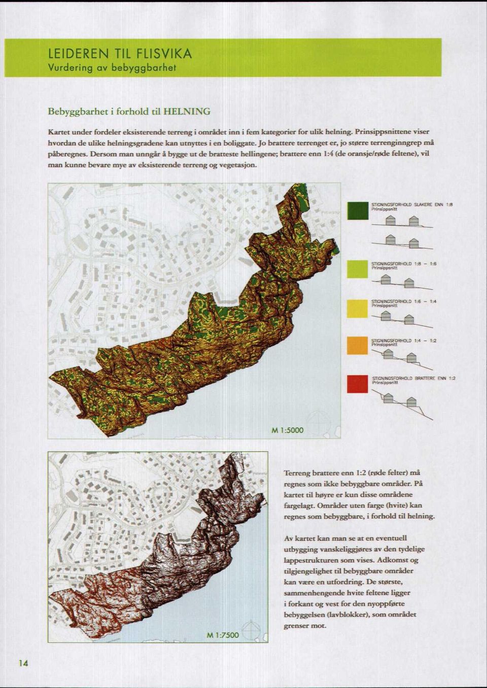 Dersom man unngår å bygge ut de bratteste hellingene; brattere enn 1:4 (de oransje/røde feltene), vil man kunne bevare mye av eksisterende terreng og vegetasjon.