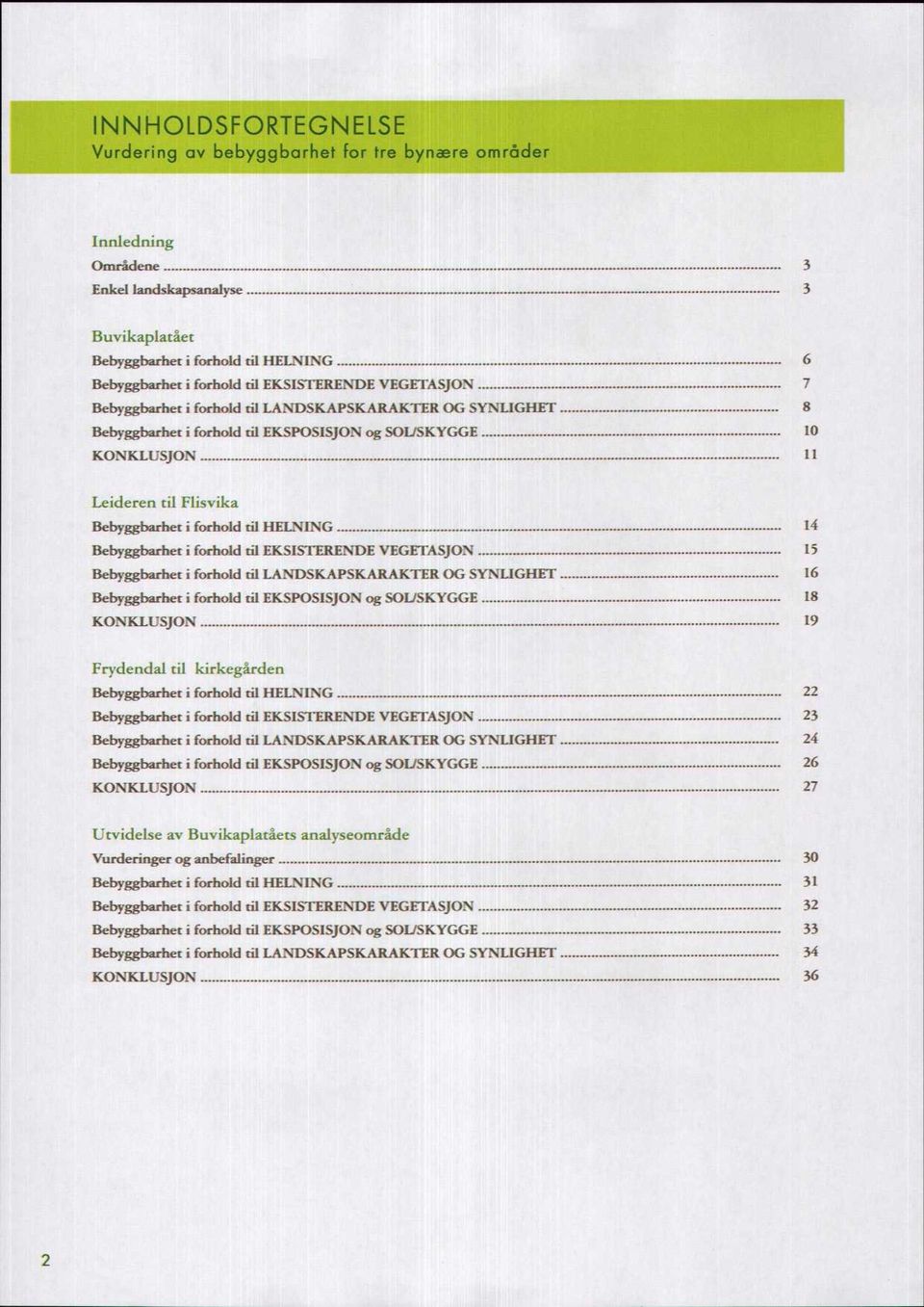 .. 14 Bebyggbarhet i forhold til EKSISTERENDE VEGETASJON... 15 Bebyggbarhet i forhold til LANDSKAPSKARAKTER OG SYNLIGHET... 16 Bebyggbarhet i forhold til EKSPOSISJON og SOUSKYGGE... 18 KONKLUSJON.