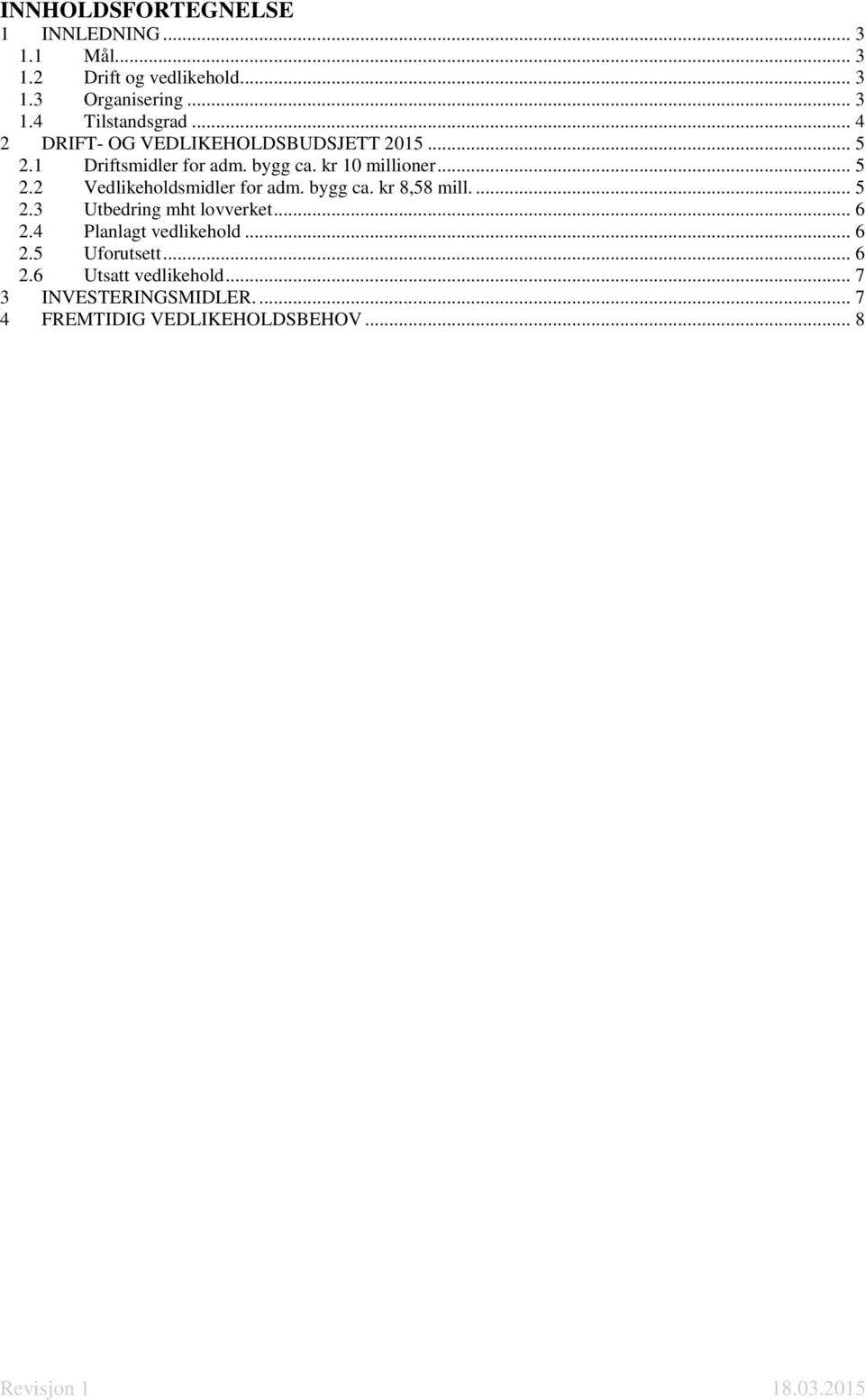 bygg ca. kr 8,58 mill.... 5 2.3 Utbedring mht lovverket... 6 2.4 Planlagt vedlikehold... 6 2.5 Uforutsett... 6 2.6 Utsatt vedlikehold.