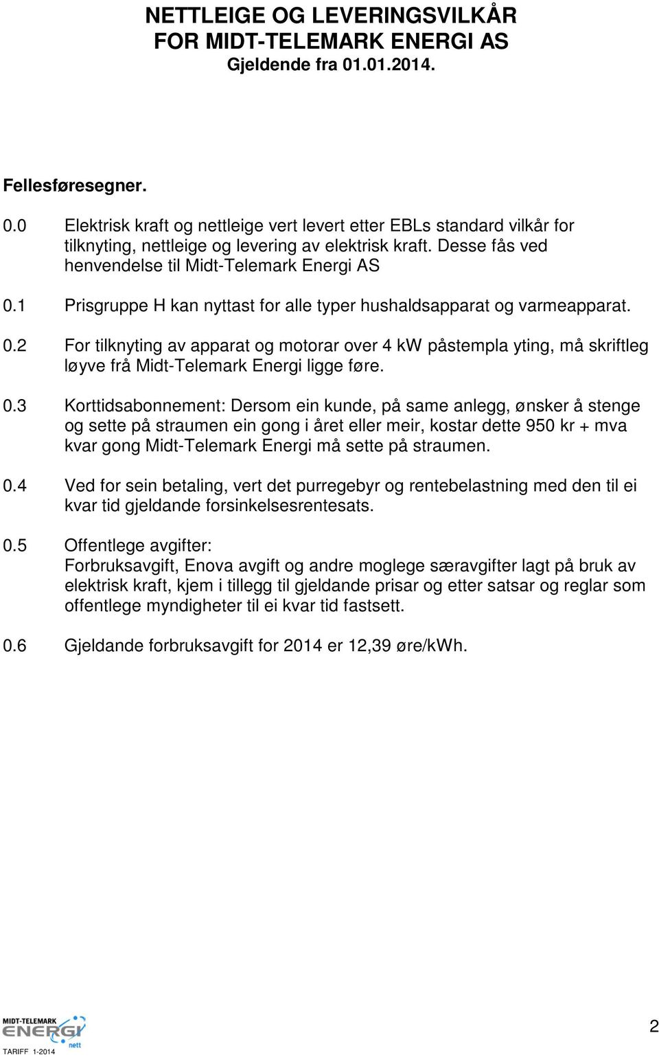 0.3 Korttidsabonnement: Dersom ein kunde, på same anlegg, ønsker å stenge og sette på straumen ein gong i året eller meir, kostar dette 950 kr + mva kvar gong Midt-Telemark Energi må sette på