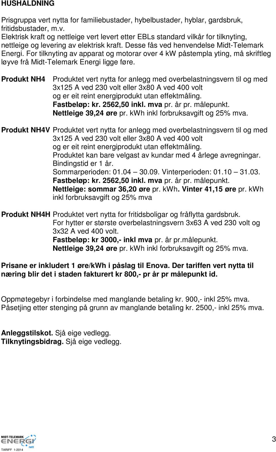 Produkt NH4 Produktet vert nytta for anlegg med overbelastningsvern til og med 3x125 A ved 230 volt eller 3x80 A ved 400 volt og er eit reint energiprodukt utan effektmåling. Fastbeløp: kr.