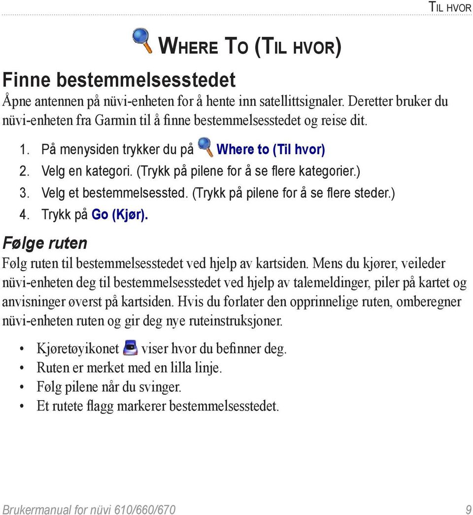 (Trykk på pilene for å se flere kategorier.) 3. Velg et bestemmelsessted. (Trykk på pilene for å se flere steder.) 4. Trykk på Go (Kjør).