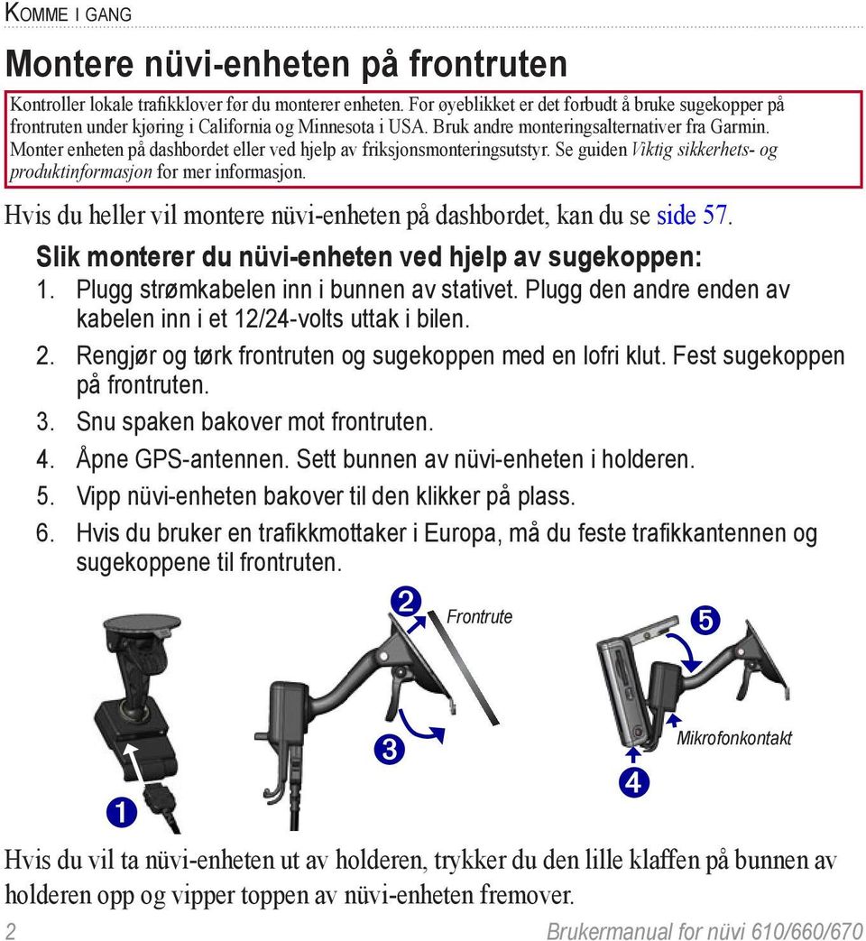 Monter enheten på dashbordet eller ved hjelp av friksjonsmonteringsutstyr. Se guiden Viktig sikkerhets- og produktinformasjon for mer informasjon.