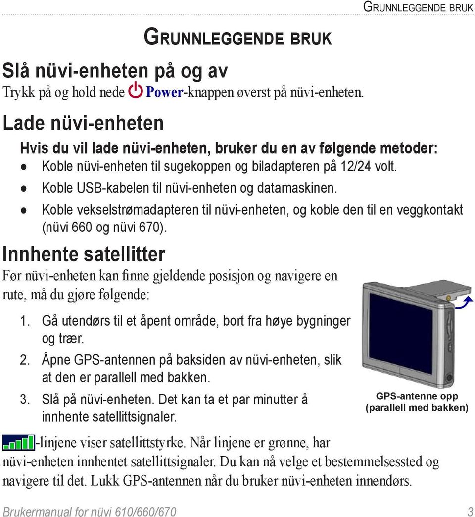 Koble vekselstrømadapteren til nüvi-enheten, og koble den til en veggkontakt (nüvi 660 og nüvi 670).