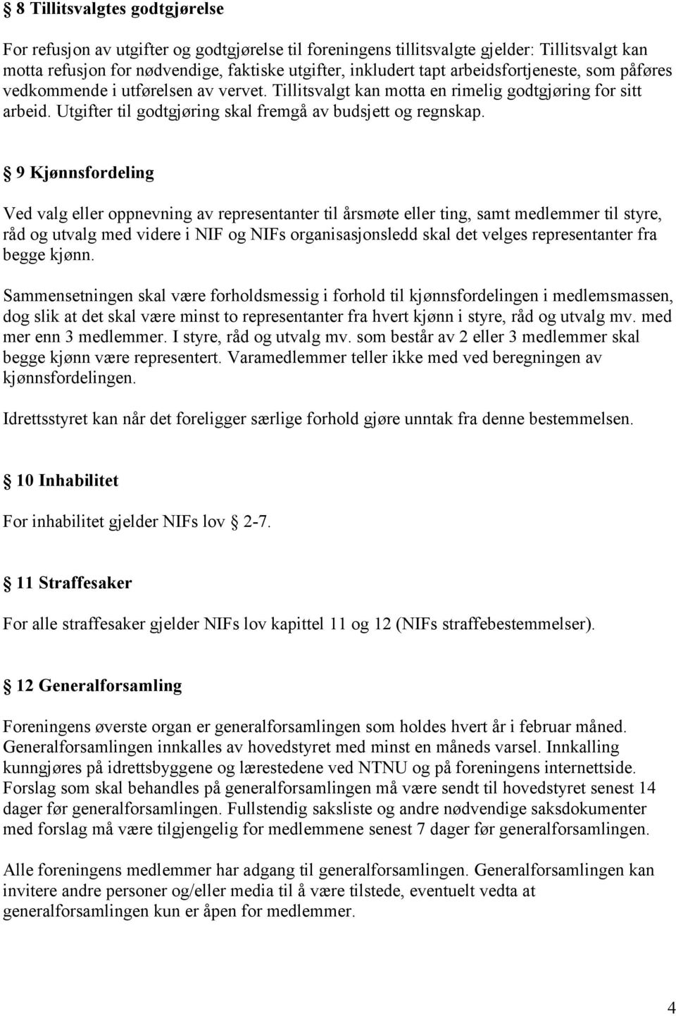 9 Kjønnsfordeling Ved valg eller oppnevning av representanter til årsmøte eller ting, samt medlemmer til styre, råd og utvalg med videre i NIF og NIFs organisasjonsledd skal det velges representanter