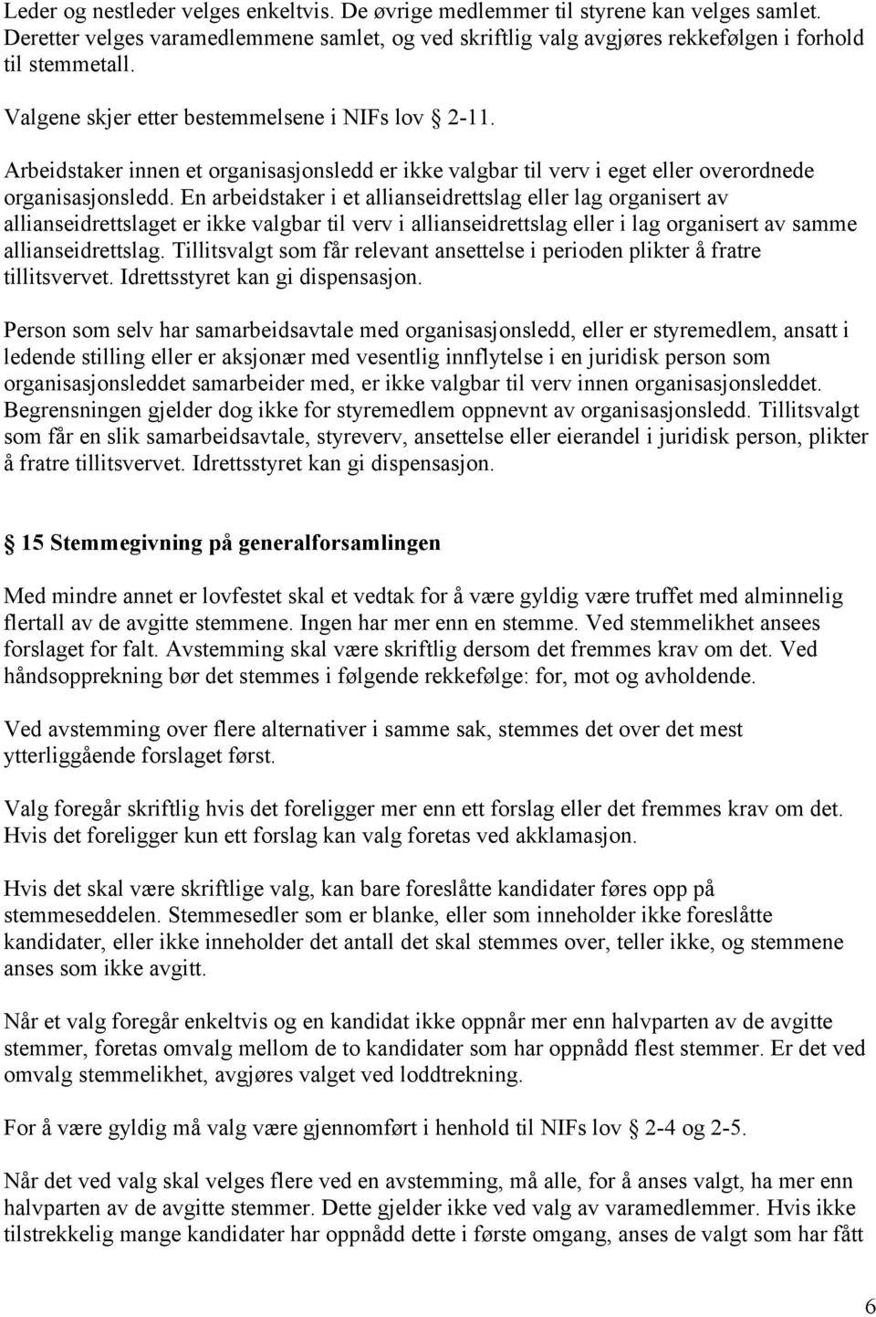 En arbeidstaker i et allianseidrettslag eller lag organisert av allianseidrettslaget er ikke valgbar til verv i allianseidrettslag eller i lag organisert av samme allianseidrettslag.