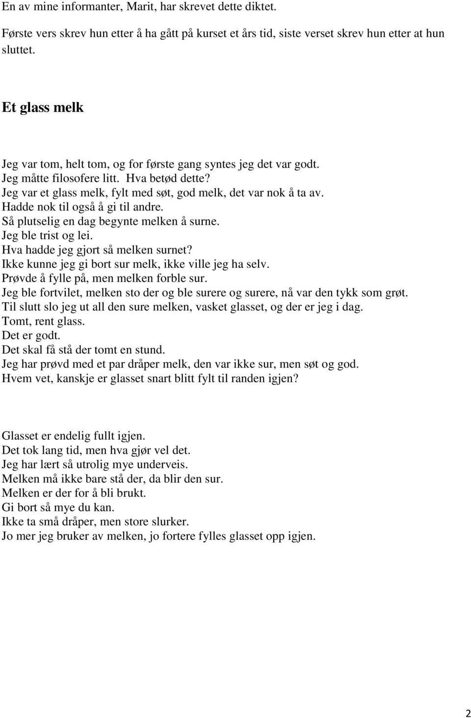 Hadde nok til også å gi til andre. Så plutselig en dag begynte melken å surne. Jeg ble trist og lei. Hva hadde jeg gjort så melken surnet? Ikke kunne jeg gi bort sur melk, ikke ville jeg ha selv.