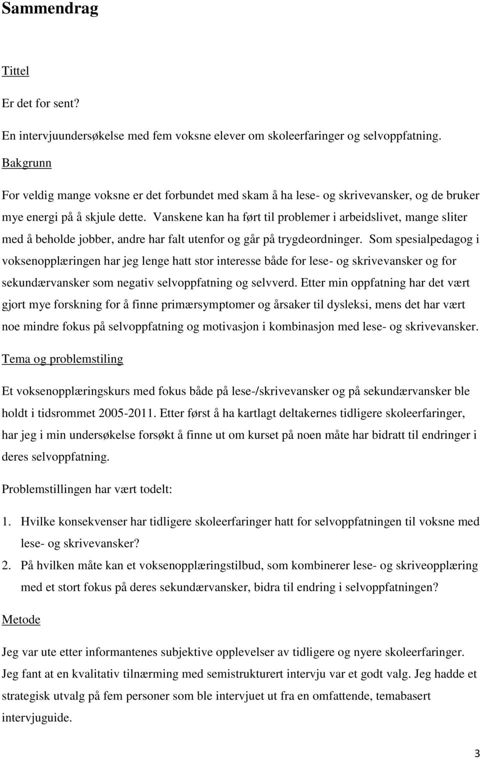 Vanskene kan ha ført til problemer i arbeidslivet, mange sliter med å beholde jobber, andre har falt utenfor og går på trygdeordninger.