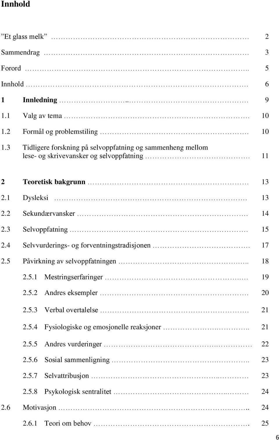 14 2.3 Selvoppfatning. 15 2.4 Selvvurderings- og forventningstradisjonen. 17 2.5 Påvirkning av selvoppfatningen... 18 2.5.1 Mestringserfaringer.. 19 2.5.2 Andres eksempler. 20 2.5.3 Verbal overtalelse.