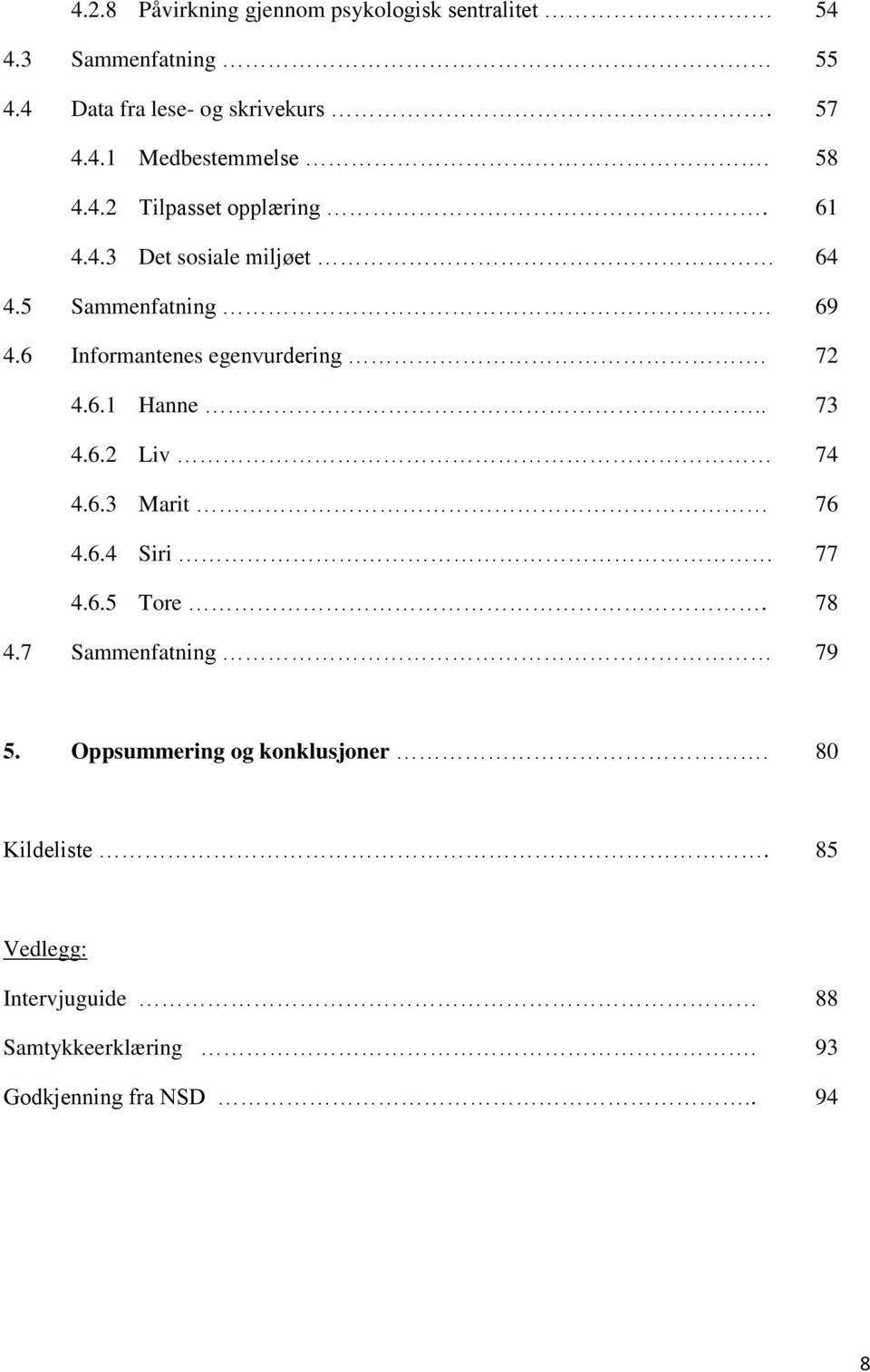 72 4.6.1 Hanne.. 73 4.6.2 Liv 74 4.6.3 Marit 76 4.6.4 Siri 77 4.6.5 Tore. 78 4.7 Sammenfatning 79 5.