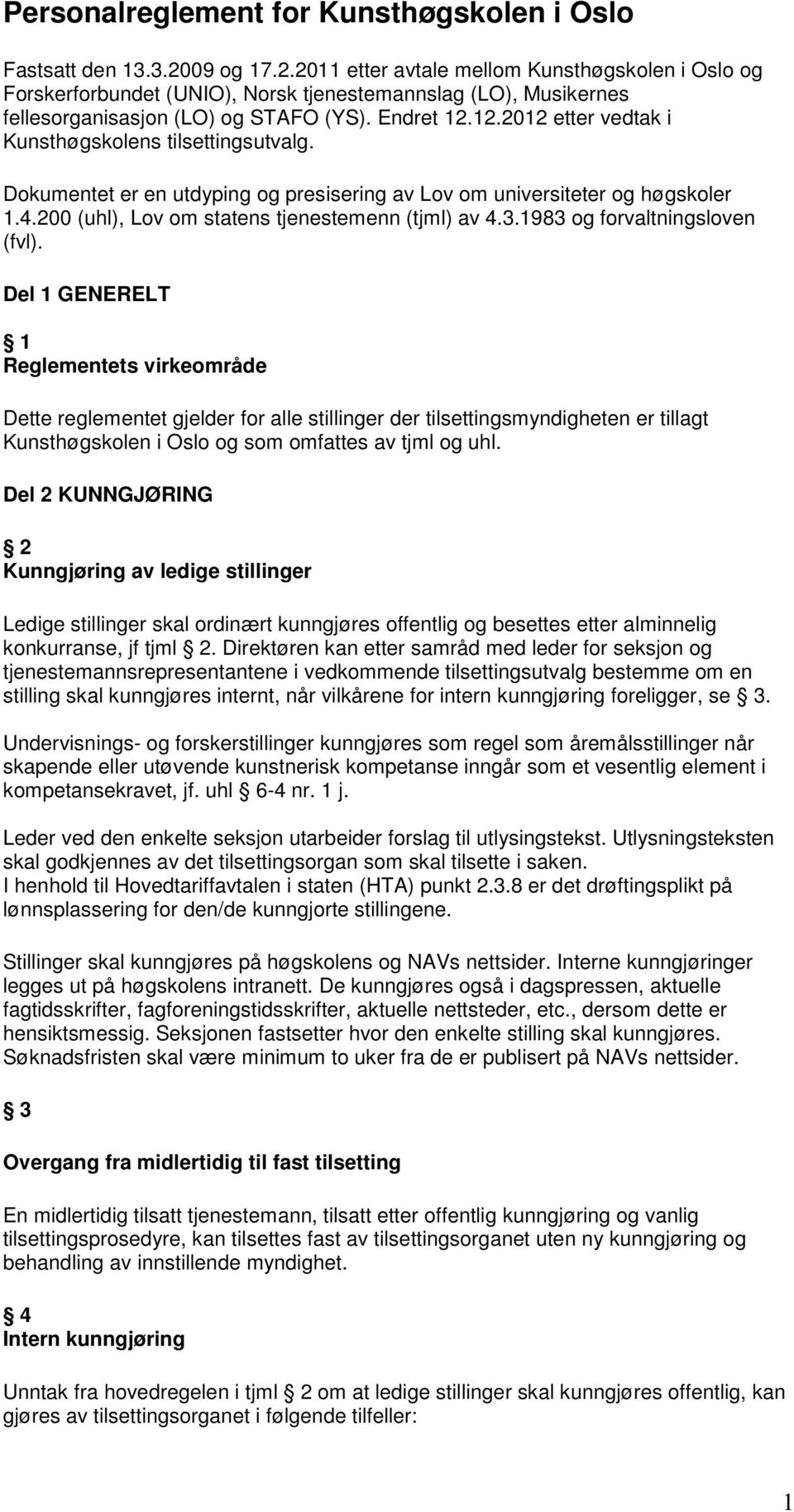 12.2012 etter vedtak i Kunsthøgskolens tilsettingsutvalg. Dokumentet er en utdyping og presisering av Lov om universiteter og høgskoler 1.4.200 (uhl), Lov om statens tjenestemenn (tjml) av 4.3.