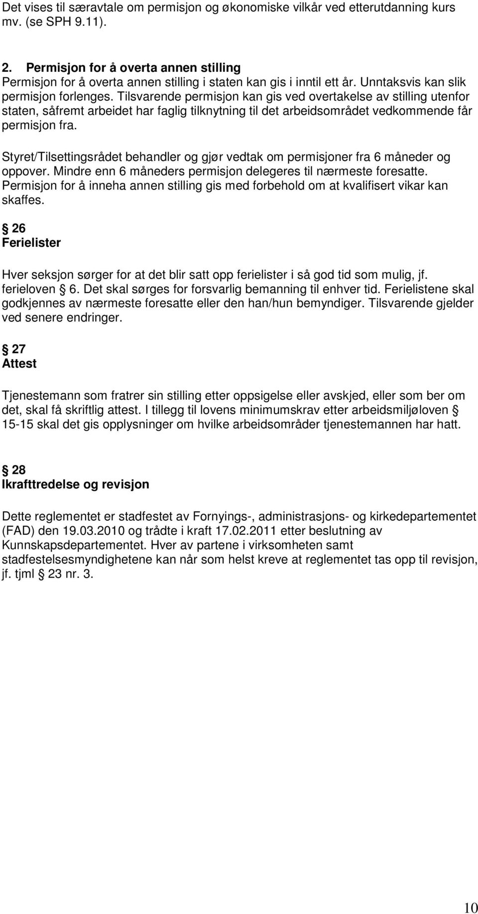 Tilsvarende permisjon kan gis ved overtakelse av stilling utenfor staten, såfremt arbeidet har faglig tilknytning til det arbeidsområdet vedkommende får permisjon fra.