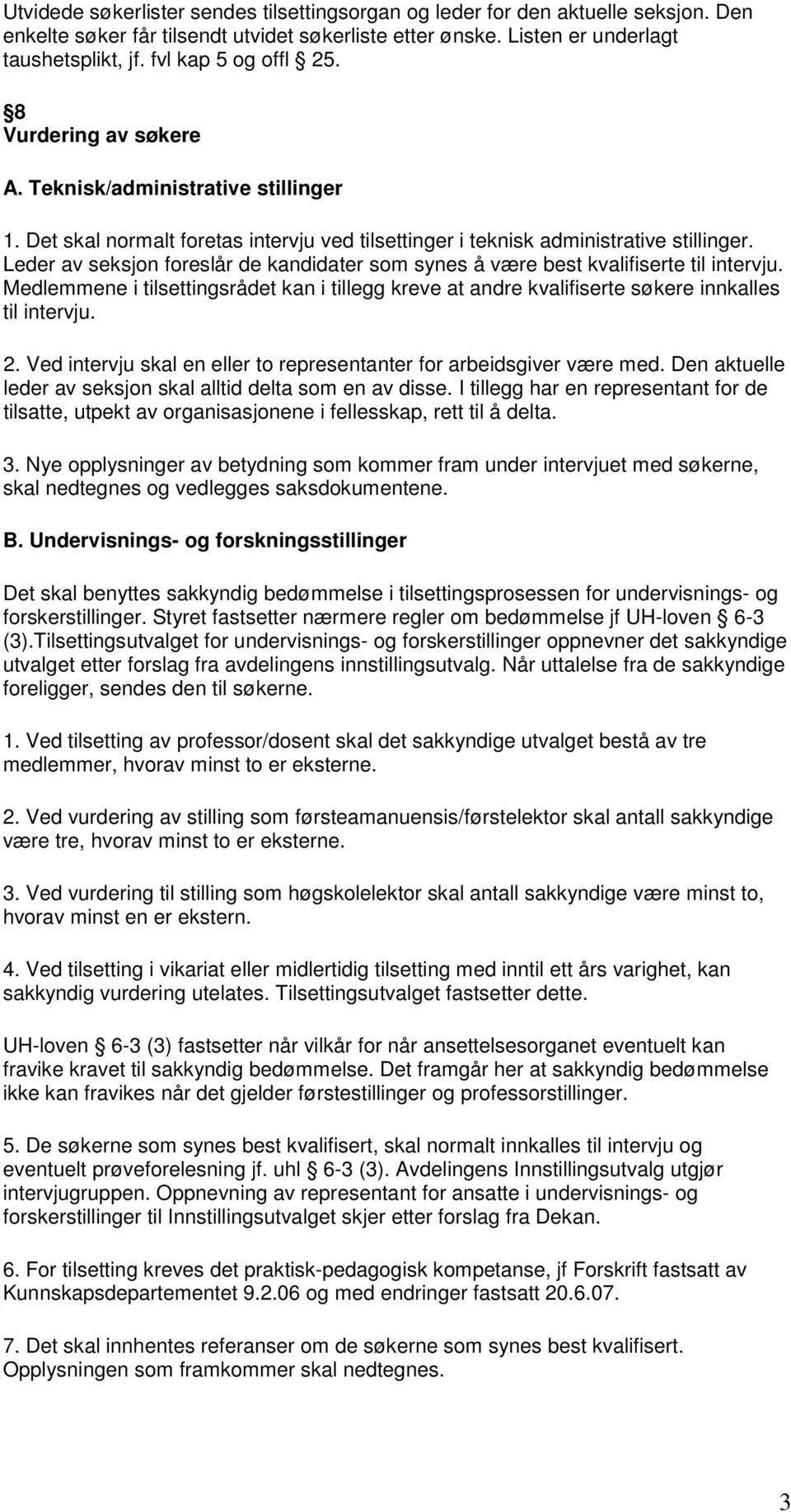 Leder av seksjon foreslår de kandidater som synes å være best kvalifiserte til intervju. Medlemmene i tilsettingsrådet kan i tillegg kreve at andre kvalifiserte søkere innkalles til intervju. 2.