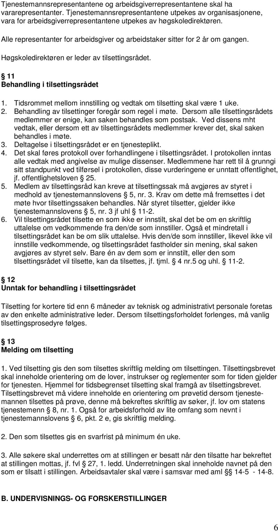 Alle representanter for arbeidsgiver og arbeidstaker sitter for 2 år om gangen. Høgskoledirektøren er leder av tilsettingsrådet. 11 Behandling i tilsettingsrådet 1.