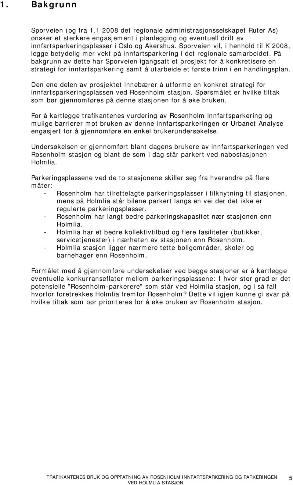 På bakgrunn av dette har Sporveien igangsatt et prosjekt for å konkretisere en strategi for innfartsparkering samt å utarbeide et første trinn i en handlingsplan.