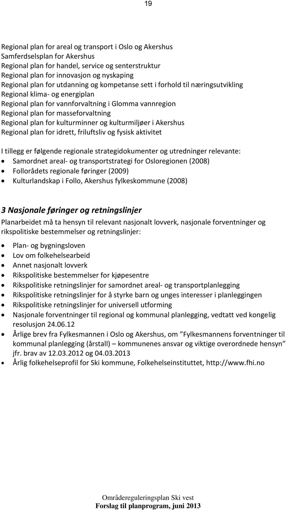 Akershus Reginal plan fr idrett, friluftsliv g fysisk aktivitet I tillegg er følgende reginale strategidkumenter g utredninger relevante: Samrdnet areal- g transprtstrategi fr Oslreginen (2008)