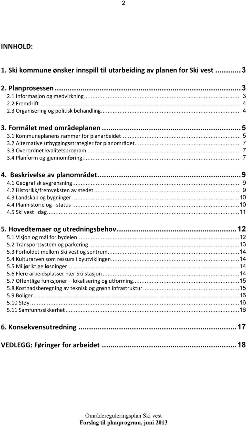 Beskrivelse av planmrådet... 9 4.1 Gegrafisk avgrensning... 9 4.2 Histrikk/fremveksten av stedet... 9 4.3 Landskap g bygninger...10 4.4 Planhistrie g status...10 4.5 Ski vest i dag...11 5.