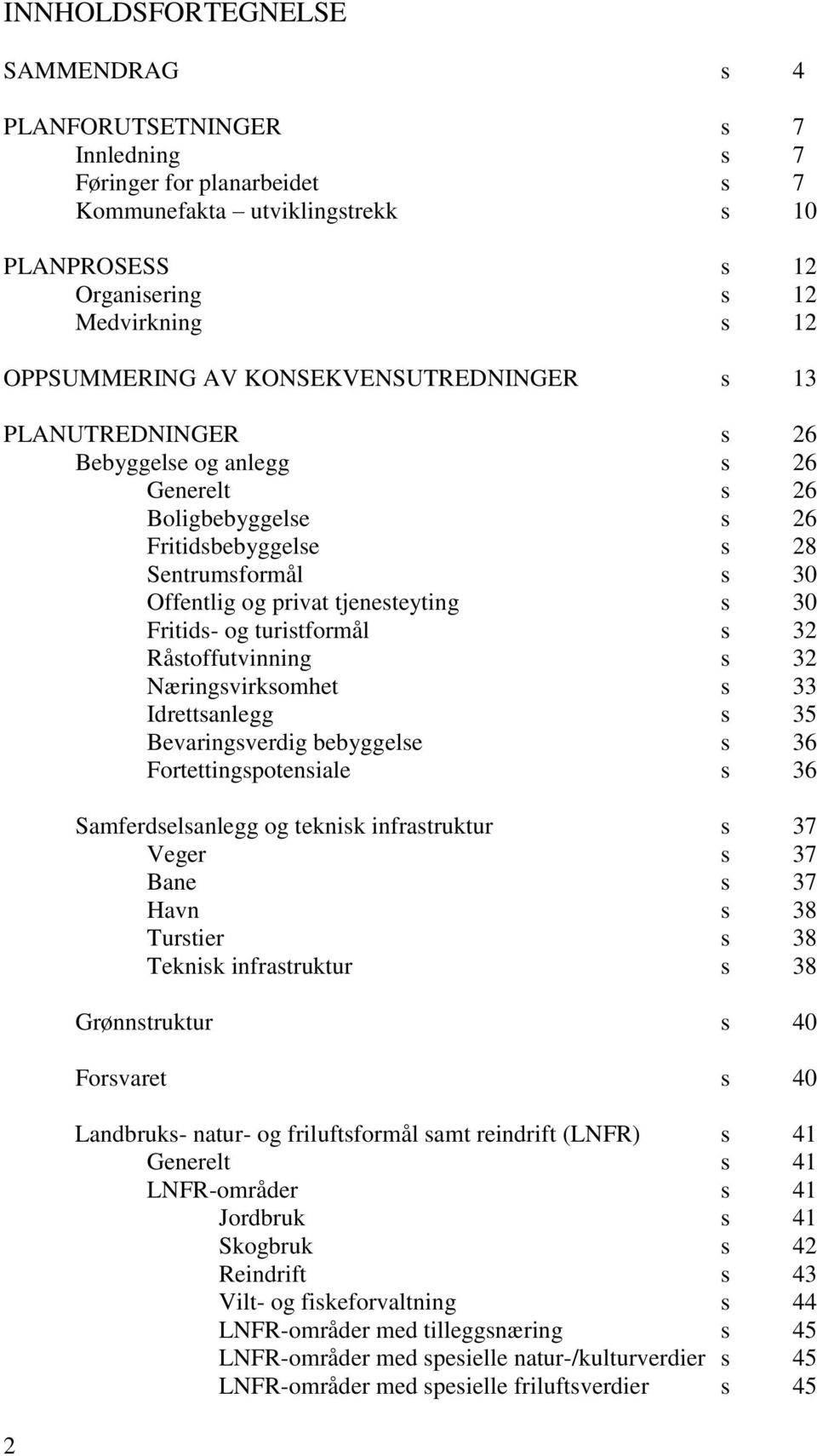 tjenesteyting s 30 Fritids- og turistformål s 32 Råstoffutvinning s 32 Næringsvirksomhet s 33 Idrettsanlegg s 35 Bevaringsverdig bebyggelse s 36 Fortettingspotensiale s 36 2 Samferdselsanlegg og