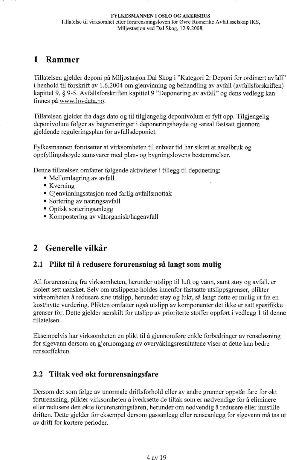 2004 om gjenvinning og behandling av avfall (avfallsforskriften) kapittel 9, 9-5. Avfallsforskriften kapittel 9 "Deponering av avfall" og dens vedlegg kan filllies på www.lovdata.no.